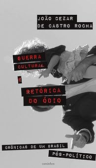 Guerra cultural e retorica do odio cronic Joao Cezar de Castro Rocha